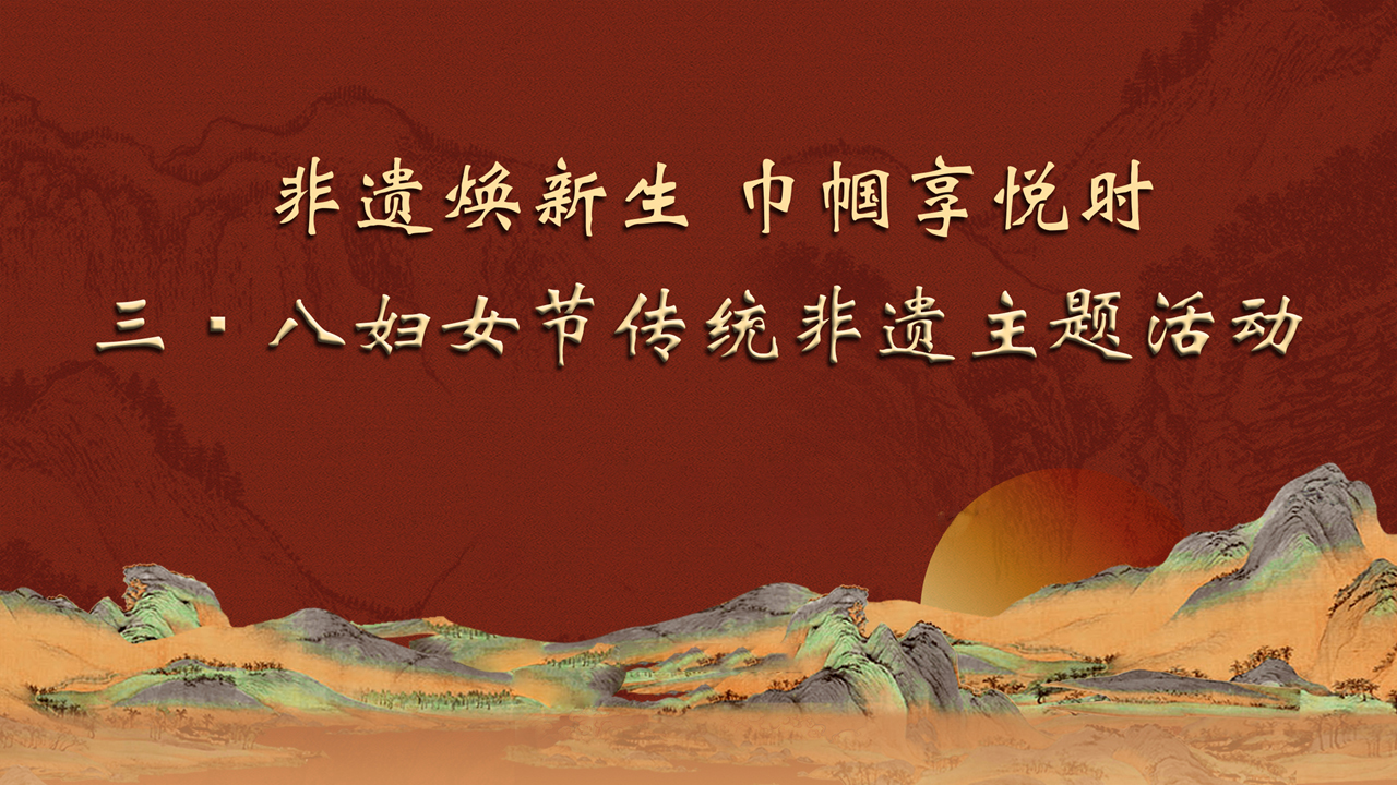 “非遺煥新生，巾幗享悅時” 三八婦女節傳統非遺主題活動
